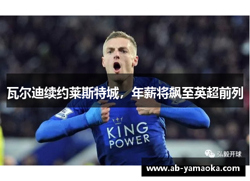 瓦尔迪续约莱斯特城，年薪将飙至英超前列